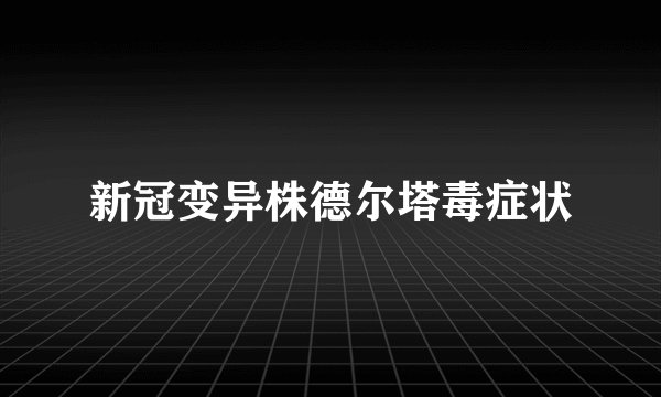 新冠变异株德尔塔毒症状
