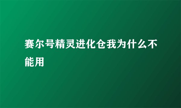 赛尔号精灵进化仓我为什么不能用