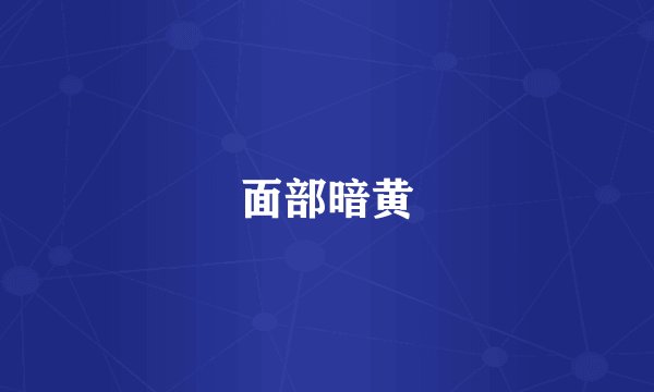 面部暗黄