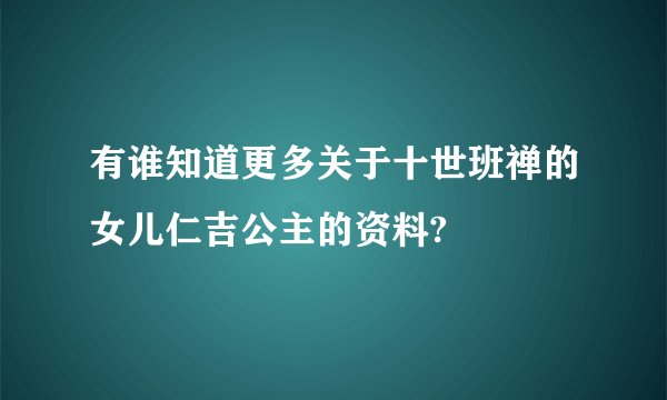有谁知道更多关于十世班禅的女儿仁吉公主的资料?