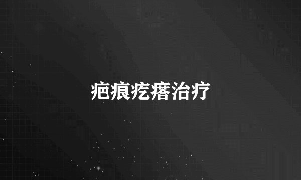 疤痕疙瘩治疗