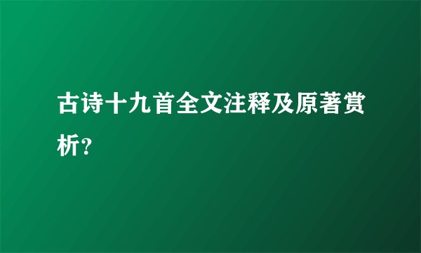 古诗十九首全文注释及原著赏析？