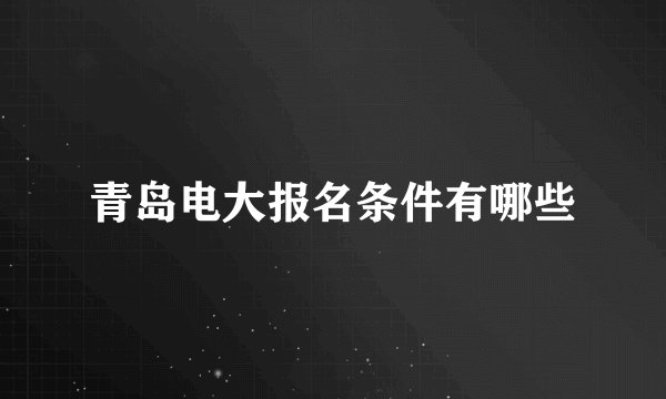 青岛电大报名条件有哪些