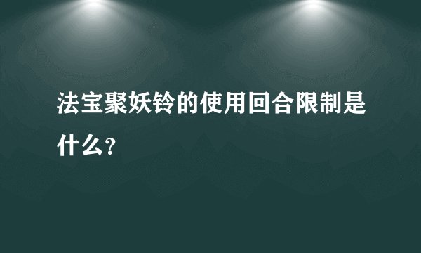 法宝聚妖铃的使用回合限制是什么？