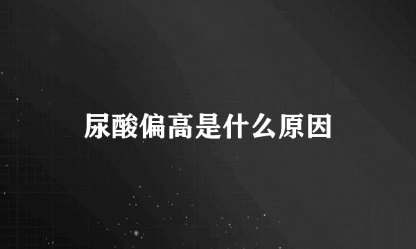 尿酸偏高是什么原因