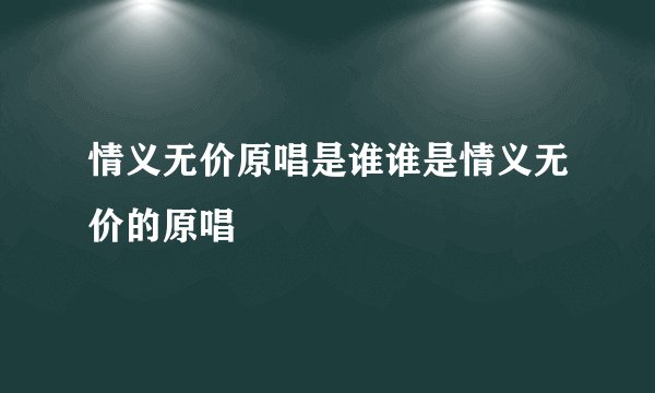 情义无价原唱是谁谁是情义无价的原唱