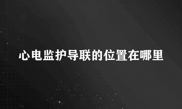 心电监护导联的位置在哪里