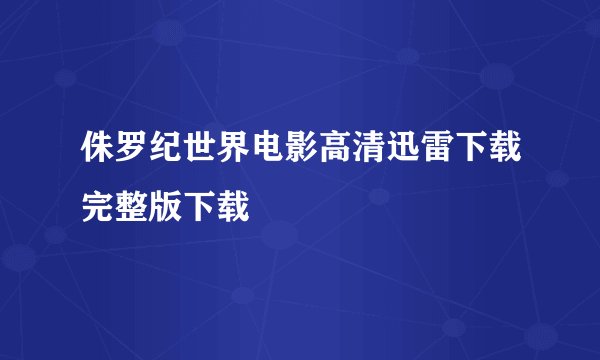 侏罗纪世界电影高清迅雷下载完整版下载