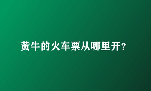 黄牛的火车票从哪里开？