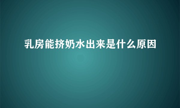 乳房能挤奶水出来是什么原因