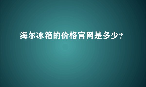 海尔冰箱的价格官网是多少?