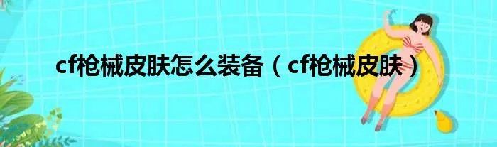 cf枪械皮肤怎么装备（cf枪械皮肤）