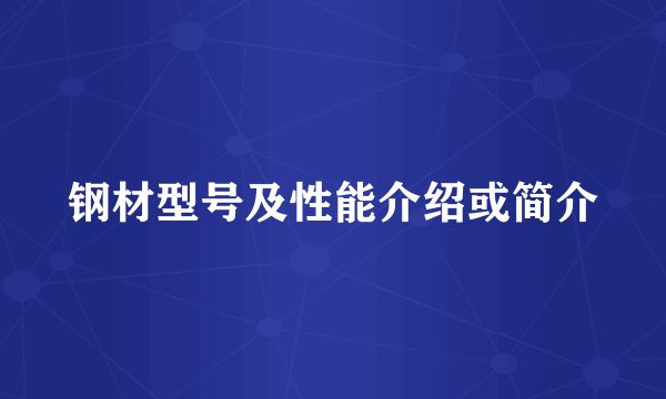 钢材型号及性能介绍或简介