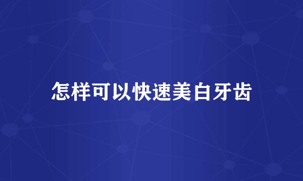 怎样可以快速美白牙齿
