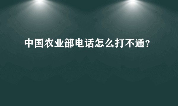 中国农业部电话怎么打不通？