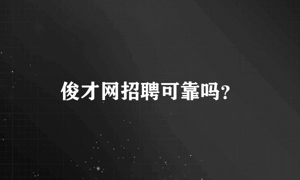 俊才网招聘可靠吗？