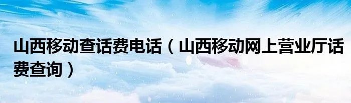 山西移动查话费电话(山西移动网上营业厅话费查询)