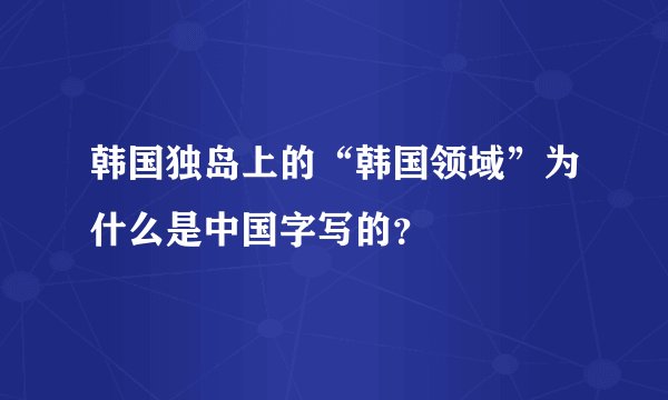 韩国独岛上的“韩国领域”为什么是中国字写的？