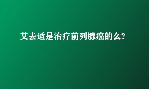 艾去适是治疗前列腺癌的么?