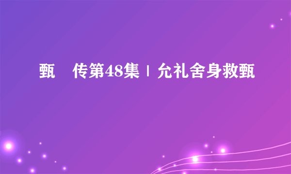 甄嬛传第48集｜允礼舍身救甄嬛
