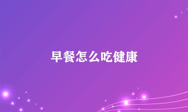 早餐怎么吃健康