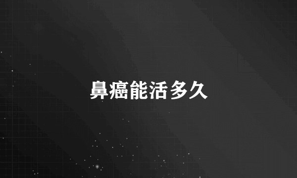 鼻癌能活多久