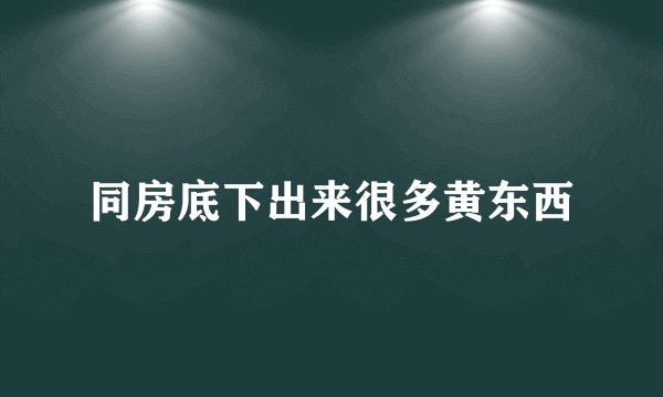 同房底下出来很多黄东西
