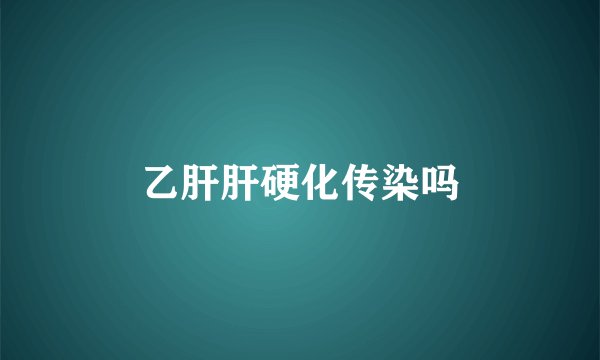 乙肝肝硬化传染吗