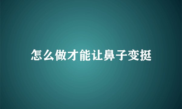 怎么做才能让鼻子变挺