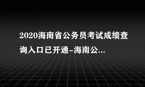 2020海南省公务员考试成绩查询入口已开通-海南公务员考试