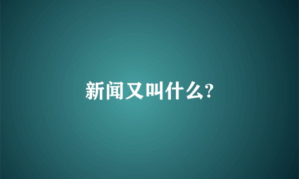 新闻又叫什么?