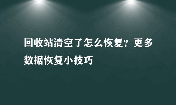 回收站清空了怎么恢复？更多数据恢复小技巧