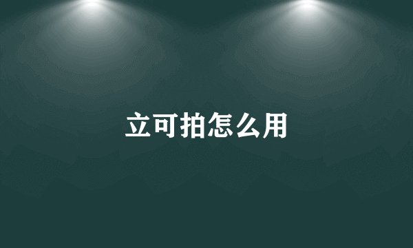 立可拍怎么用