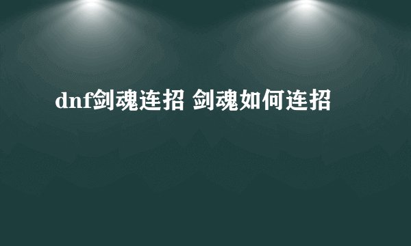 dnf剑魂连招 剑魂如何连招