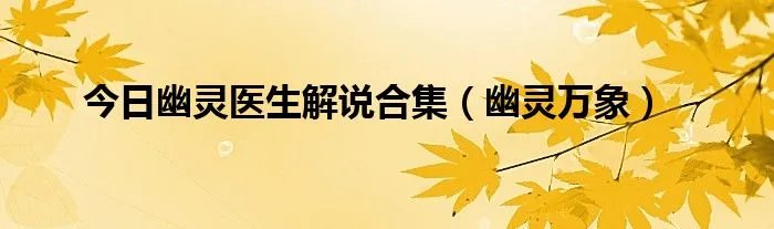 今日幽灵医生解说合集（幽灵万象）
