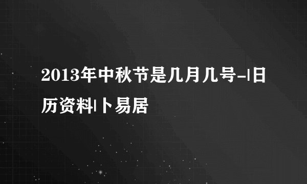 2013年中秋节是几月几号-|日历资料|卜易居
