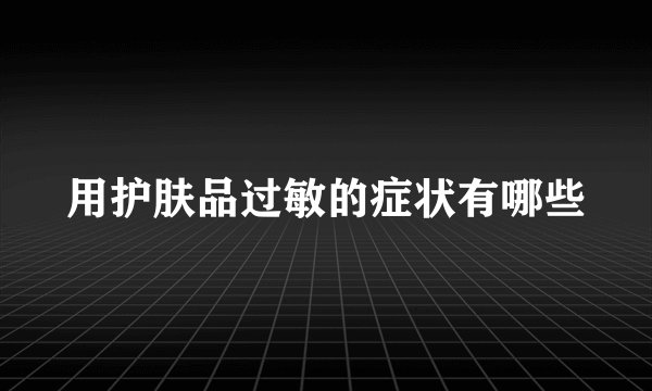用护肤品过敏的症状有哪些
