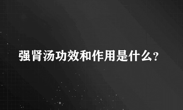 强肾汤功效和作用是什么？