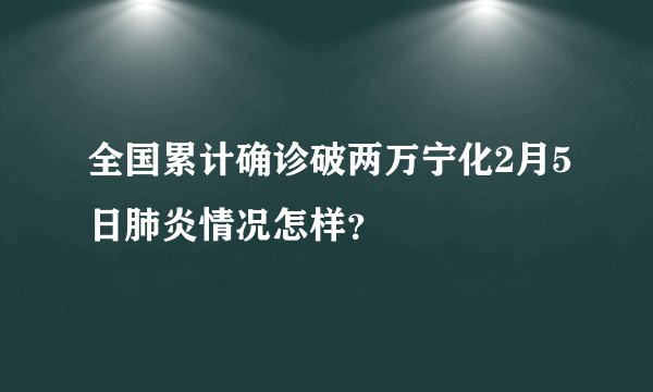 全国累计确诊破两万宁化2月5日肺炎情况怎样？