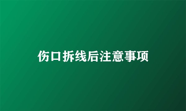 伤口拆线后注意事项