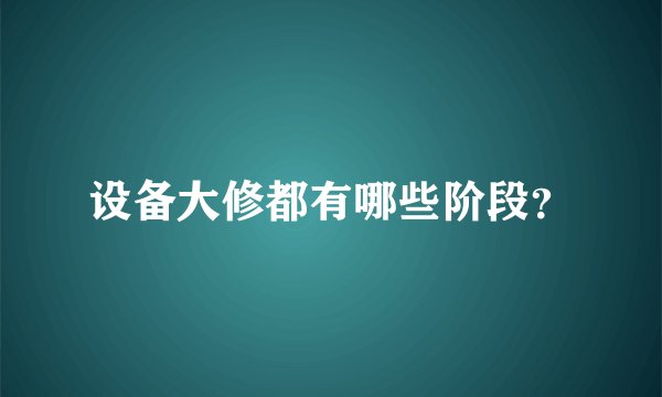 设备大修都有哪些阶段？