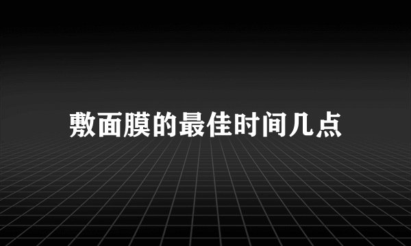 敷面膜的最佳时间几点