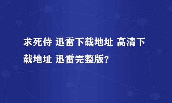 求死侍 迅雷下载地址 高清下载地址 迅雷完整版？
