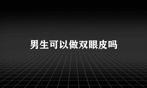 男生可以做双眼皮吗