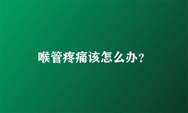 喉管疼痛该怎么办?