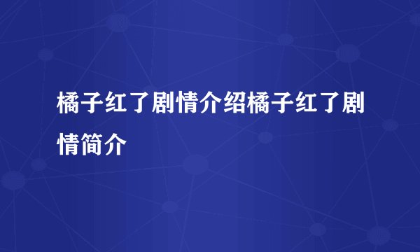 橘子红了剧情介绍橘子红了剧情简介