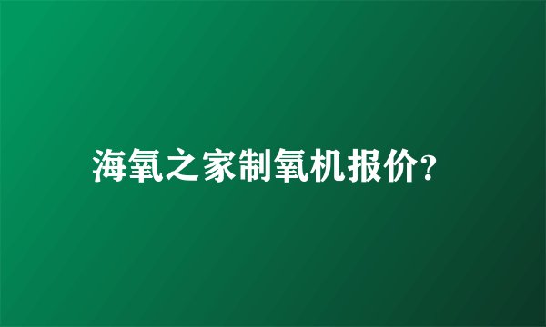 海氧之家制氧机报价？