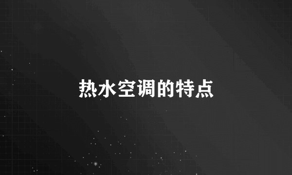 热水空调的特点