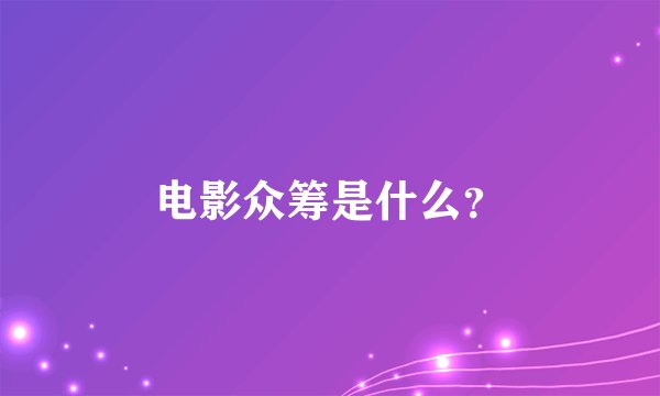 电影众筹是什么？