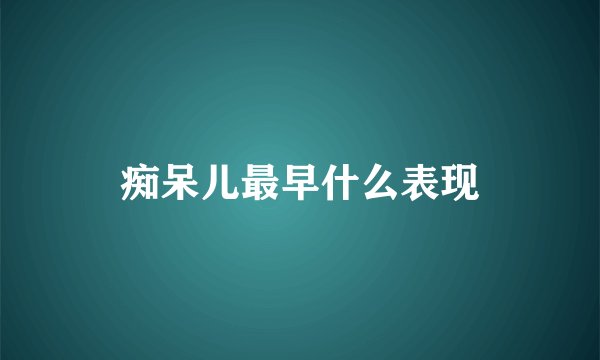痴呆儿最早什么表现